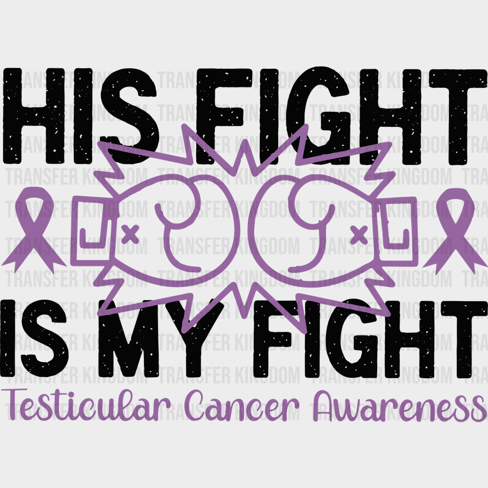 His Fight Is My Fight - Testicular Cancer DTF Transfers - Adult Unisex - S & M (10’’) / Dark Color Design (See Imaging)