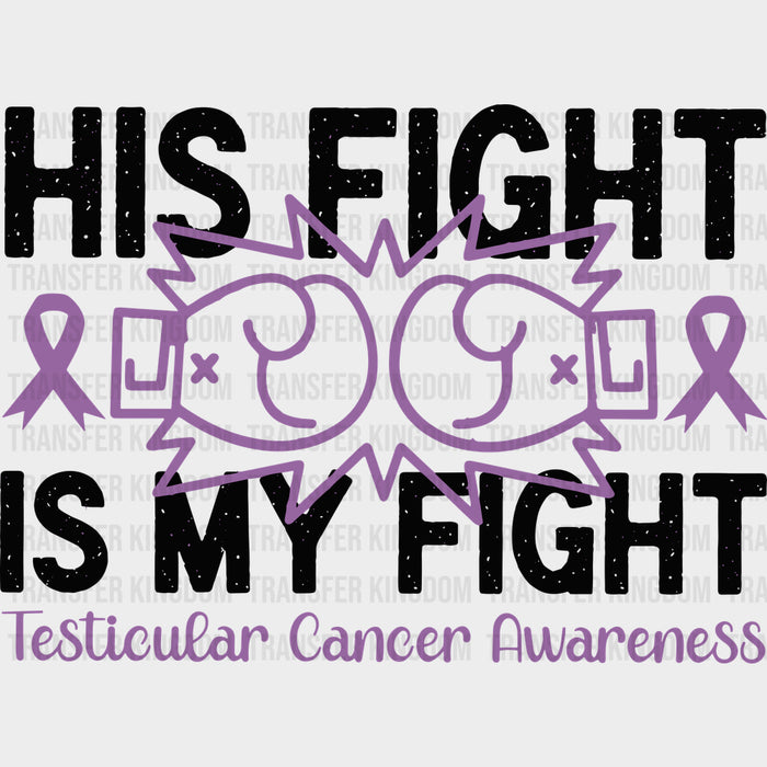 His Fight Is My Fight - Testicular Cancer DTF Transfers