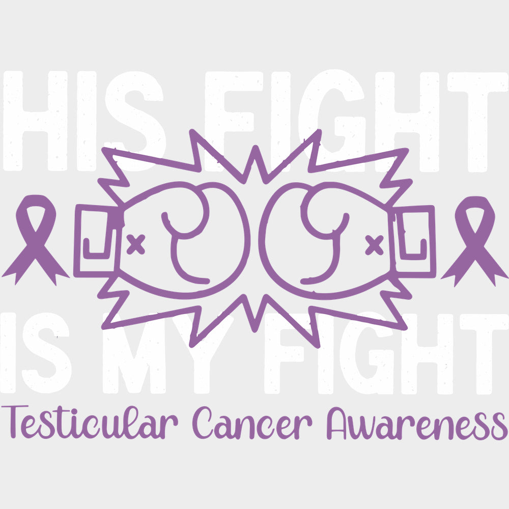 His Fight Is My Fight - Testicular Cancer DTF Transfers - Adult Unisex - S & M (10’’) / Light Color Design (See Imaging)