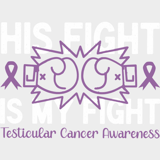 His Fight Is My Fight - Testicular Cancer DTF Transfers - Adult Unisex - S & M (10’’) / Light Color Design (See Imaging)