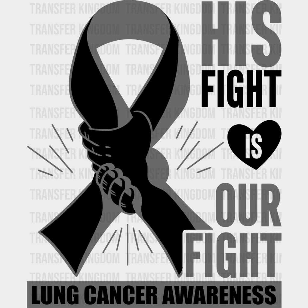 His Fight Is Our Fight - Lung Cancer DTF Transfers - Adult Unisex - S & M (10’’) / Dark Color Design (See Imaging)
