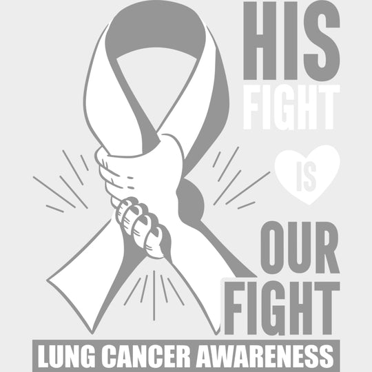 His Fight Is Our Fight - Lung Cancer DTF Transfers - Adult Unisex - S & M (10’’) / Light Color Design (See Imaging)