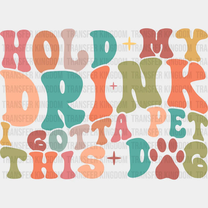 Hold My Drink I Gotta Pet This Dog - Dogs Iron On DTF Transfer