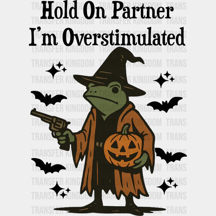 Hold On Partner I'm Overstimulated - Halloween DTF Transfer
