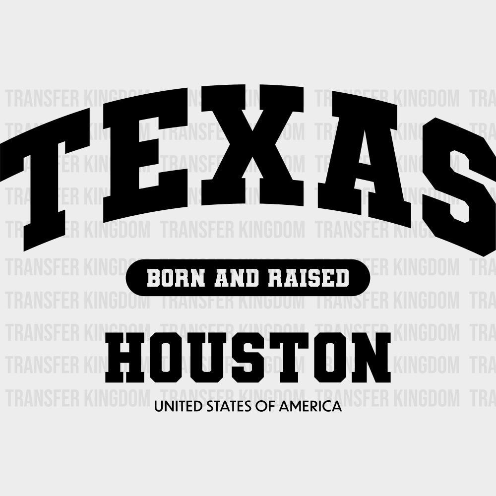 Houston Born And Raised - States & Cities DTF Transfers Adult Unisex - S & M (10’’) / Dark Color Design (See Imaging)