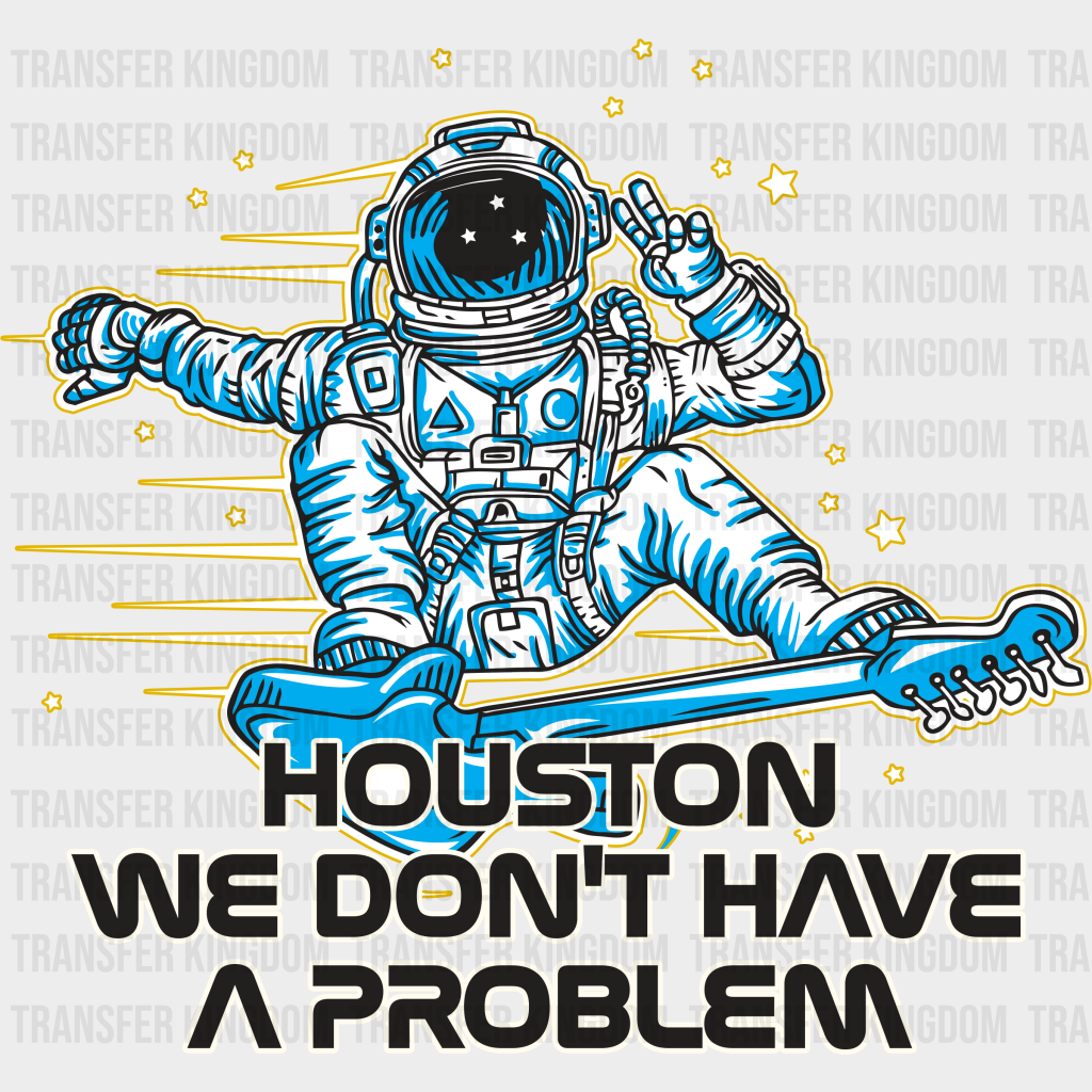 Houston We Don’t Have A Problem - States & Cities DTF Transfer