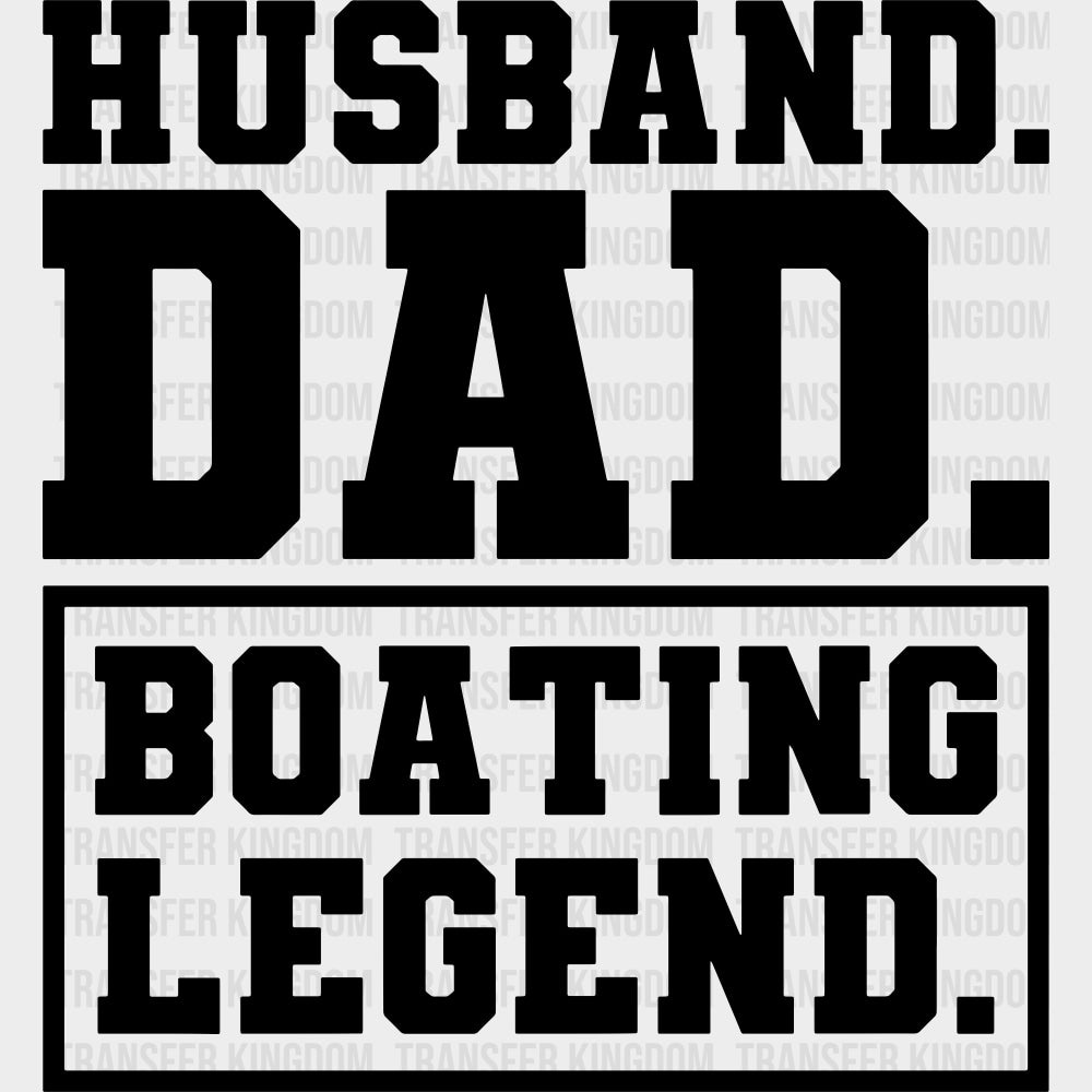 Husband Dad Boating Legend B&W - Boating DTF Transfers Adult Unisex - S & M (10’’) / Dark Color Design (See Imaging)