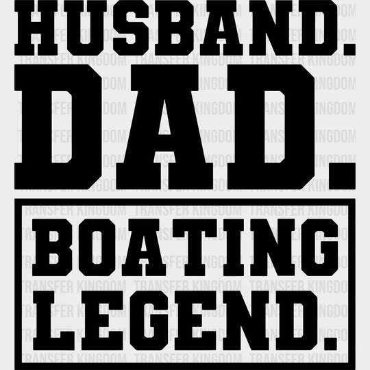 Husband Dad Boating Legend B&W - Boating DTF Transfers Adult Unisex - S & M (10’’) / Dark Color Design (See Imaging)
