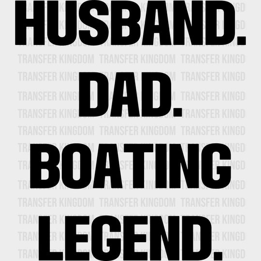 Husband Dad Boating Legend - Boating DTF Transfers Adult Unisex - S & M (10’’) / Dark Color Design (See Imaging)