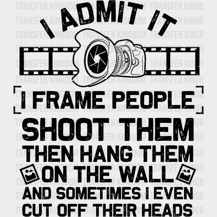 I Admit It, I Frame People - Photography DTF Transfers