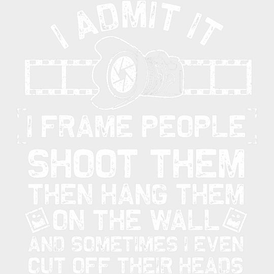I Admit It, I Frame People - Photography DTF Transfers transfer-kingdom Light Color Design (See Imaging)