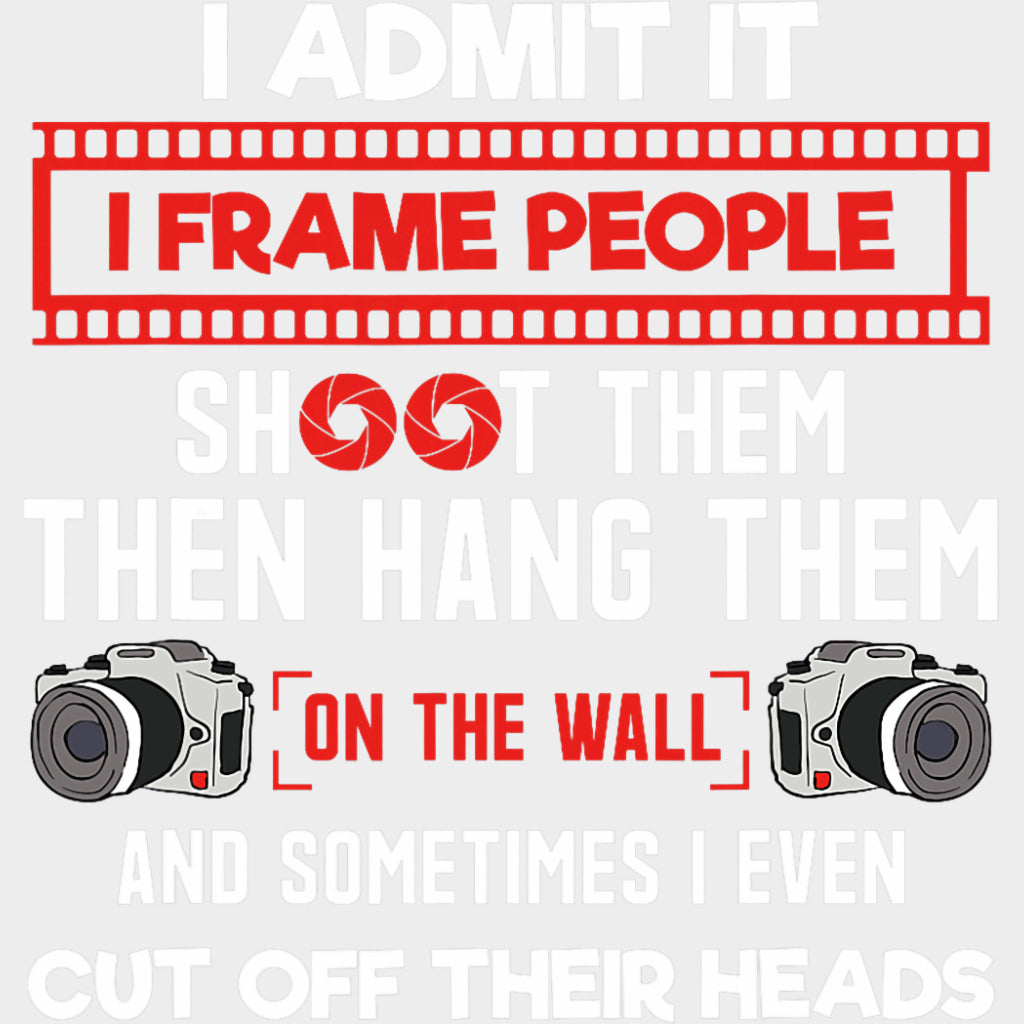 I Admit It, I Frame People Shoot Them And Hang Them - Photography DTF Transfers transfer-kingdom Light Color Design (See Imaging)