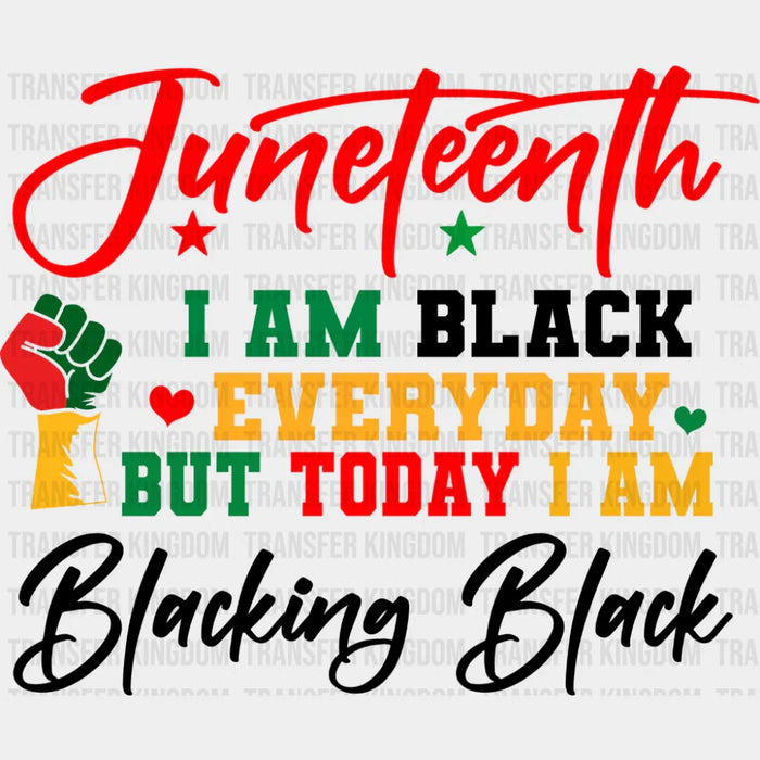 I Am Black Everyday But Today I Am - Juneteenth DTF Transfer