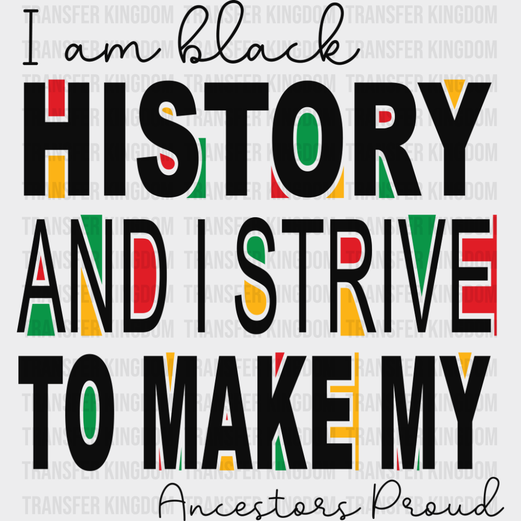 I Am Black History And I Strive To Make My Ancestors Proud - Juneteenth DTF Transfer Adult Unisex - S & M (10’’) / Dark