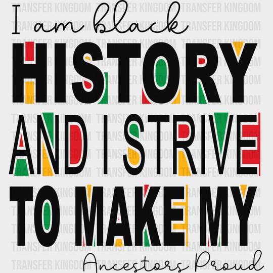 I Am Black History And I Strive To Make My Ancestors Proud - Juneteenth DTF Transfer Adult Unisex - S & M (10’’) / Dark