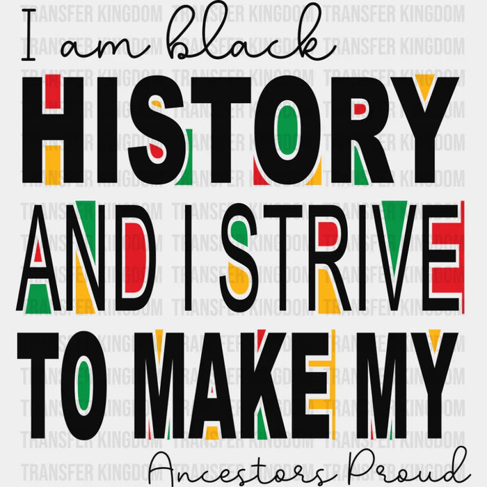 I Am Black History And I Strive To Make My Ancestors Proud - Juneteenth DTF Transfer