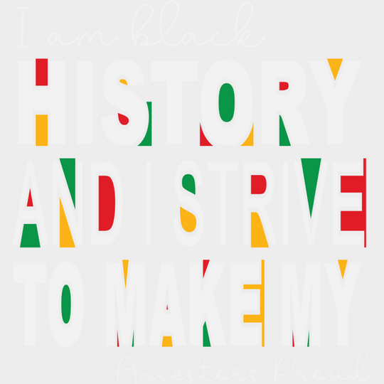 I Am Black History And I Strive To Make My Ancestors Proud - Juneteenth DTF Transfer Adult Unisex - S & M (10’’)