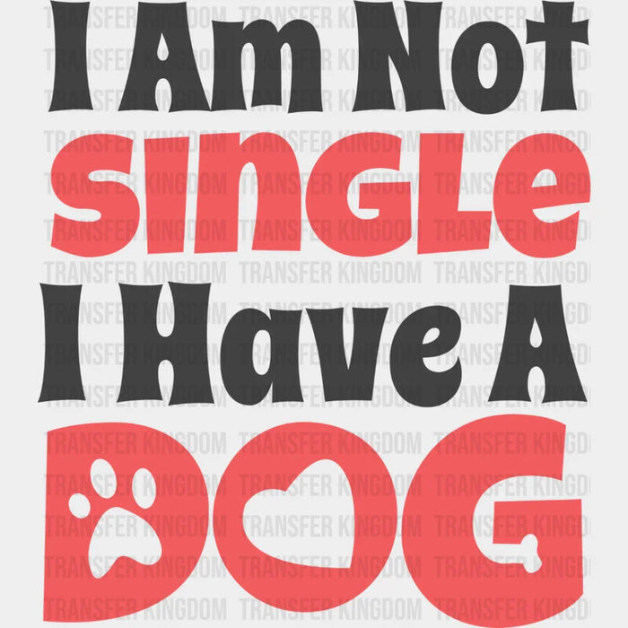 I Am Not Single I Have A Dog - Cats Iron On DTF Transfer