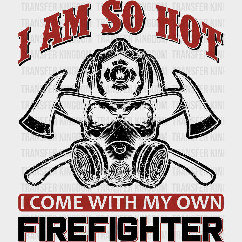 I Am So Hot, I Come With My Own Firefighter - Fire Department DTF Transfers transfer-kingdom Dark Color Design (See Imaging)