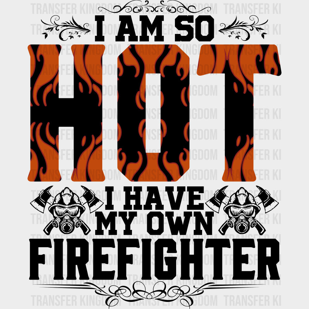 I Am So Hot - Fire Department DTF Transfers Adult Unisex - S & M (10’’) / Dark Color Design (See Imaging)