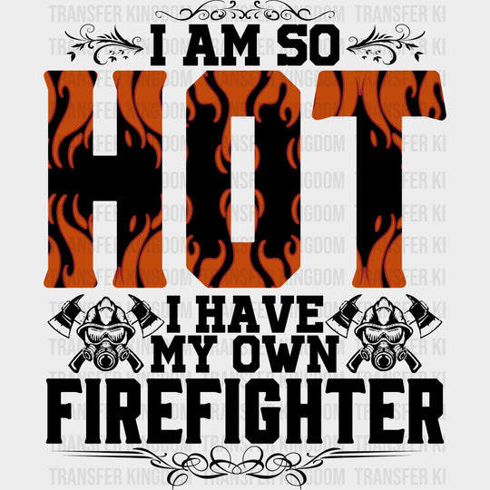 I Am So Hot - Fire Department DTF Transfers Adult Unisex - S & M (10’’) / Dark Color Design (See Imaging)