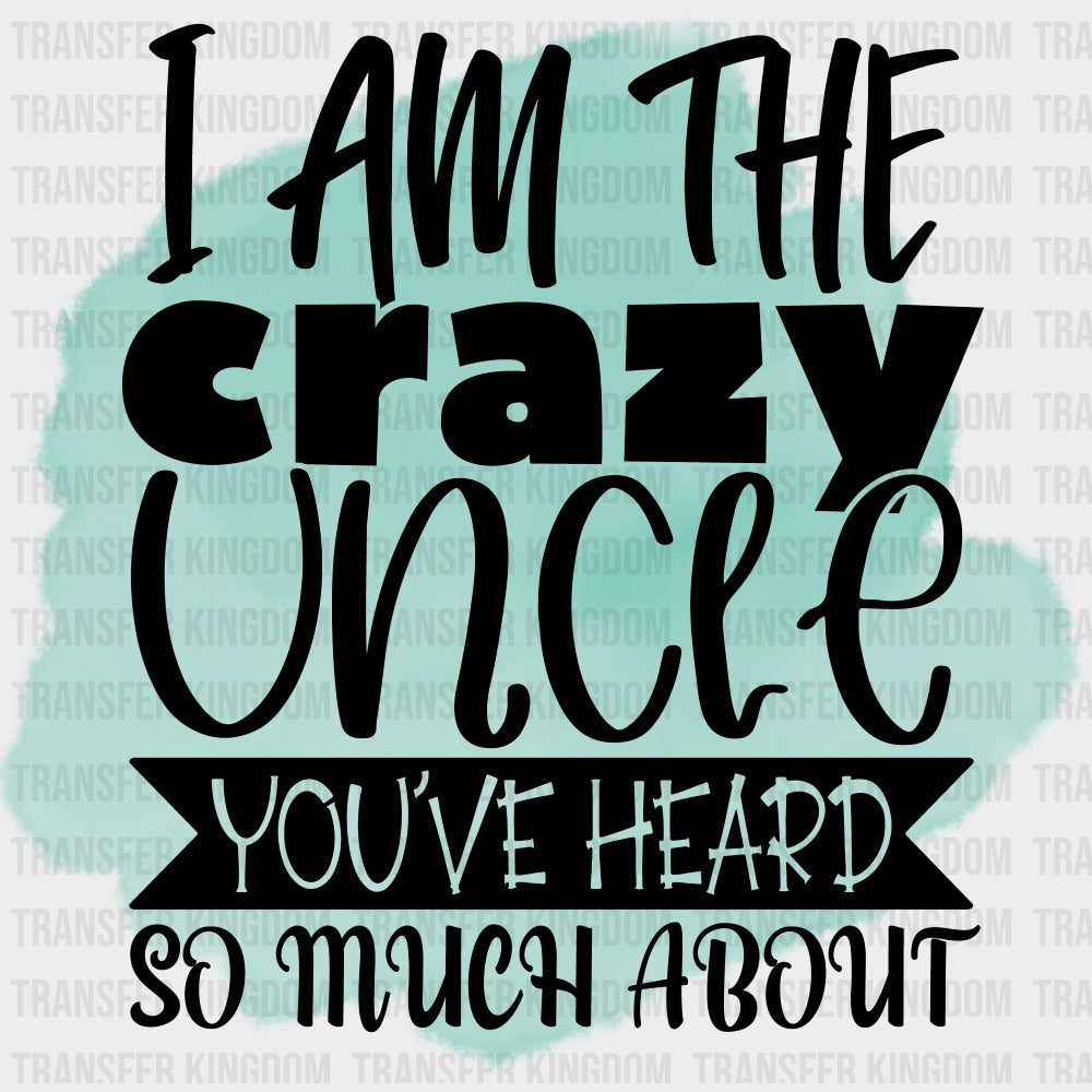 I Am The Crazy Uncle You've Heard So Much About - Uncle DTF Transfers transfer-kingdom Dark Color Design (See Imaging)