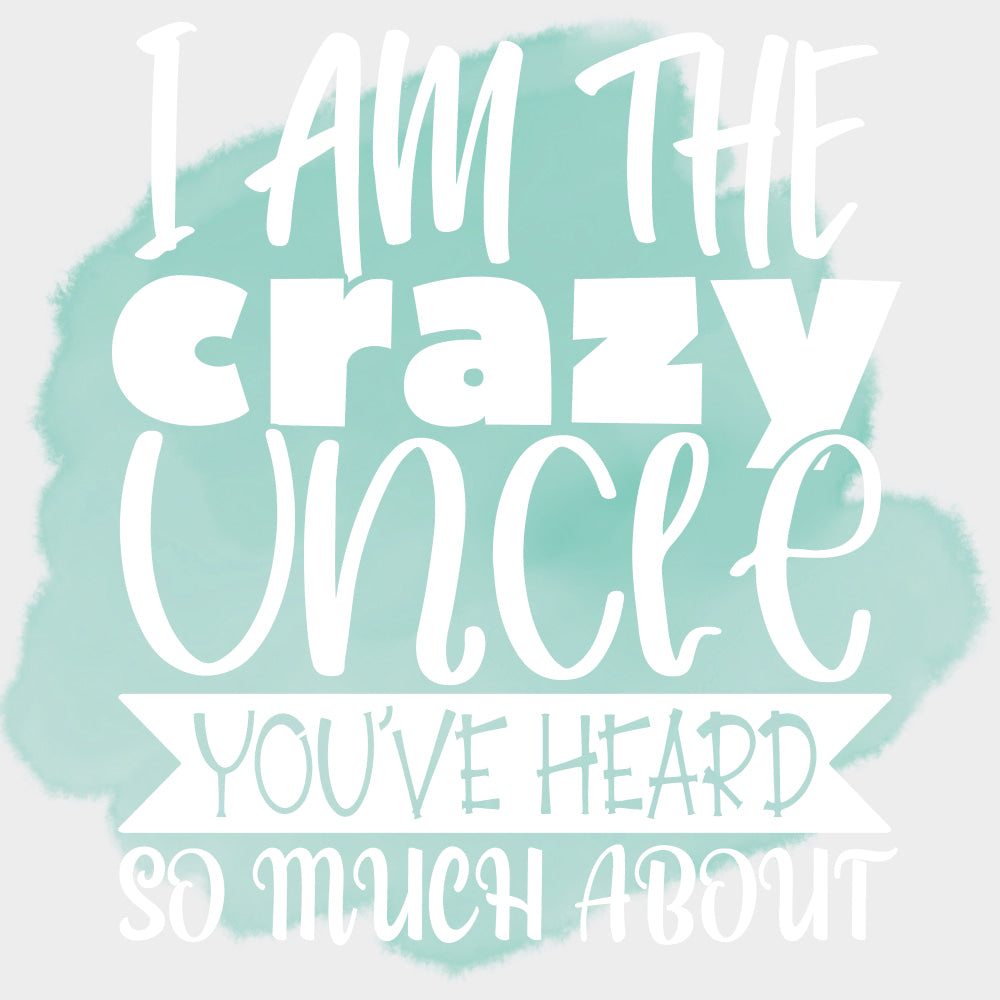 I Am The Crazy Uncle You've Heard So Much About - Uncle DTF Transfers transfer-kingdom Light Color Design (See Imaging)