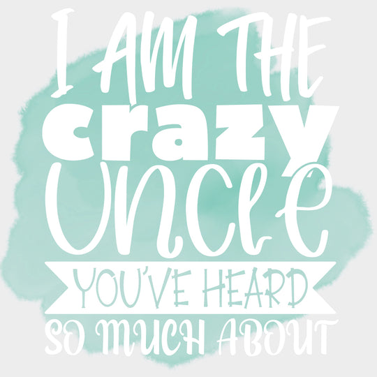 I Am The Crazy Uncle You've Heard So Much About - Uncle DTF Transfers transfer-kingdom Light Color Design (See Imaging)