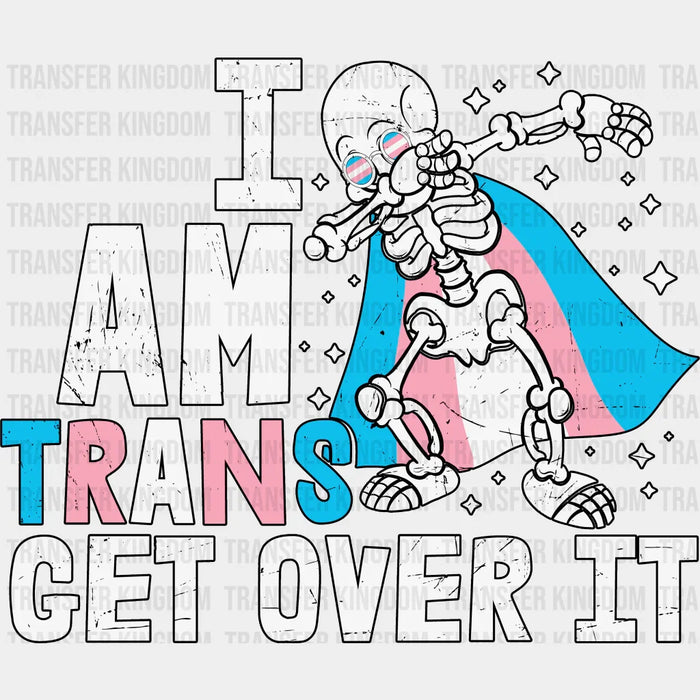I Am Trans Get Over It - Transgender Iron On DTF Transfer