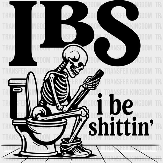 I Be Sh*ttin’ - Funny DTF Transfers - Adult Unisex - S & M (10’’) / Dark Color Design (See Imaging)