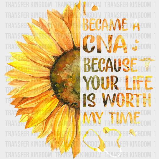 I Became A CNA Because Your Life Is Worth My Time - CNA DTF Transfers