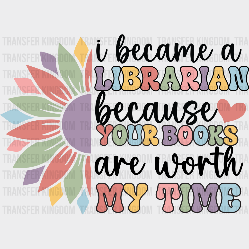 I Became A Librarian Because Your Books Are Worth My Time Design - Dtf Heat Transfer Unisex S & M