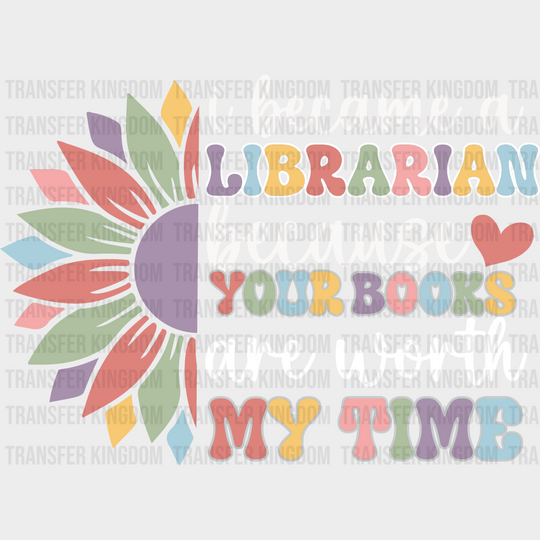 I Became A Librarian Because Your Books Are Worth My Time Design - Dtf Heat Transfer Unisex S & M