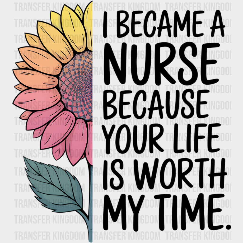I Became A Nurse Because Your Life Is Worth My Time - Nurse DTF Transfers Adult Unisex - S & M (10’’) / Dark Color