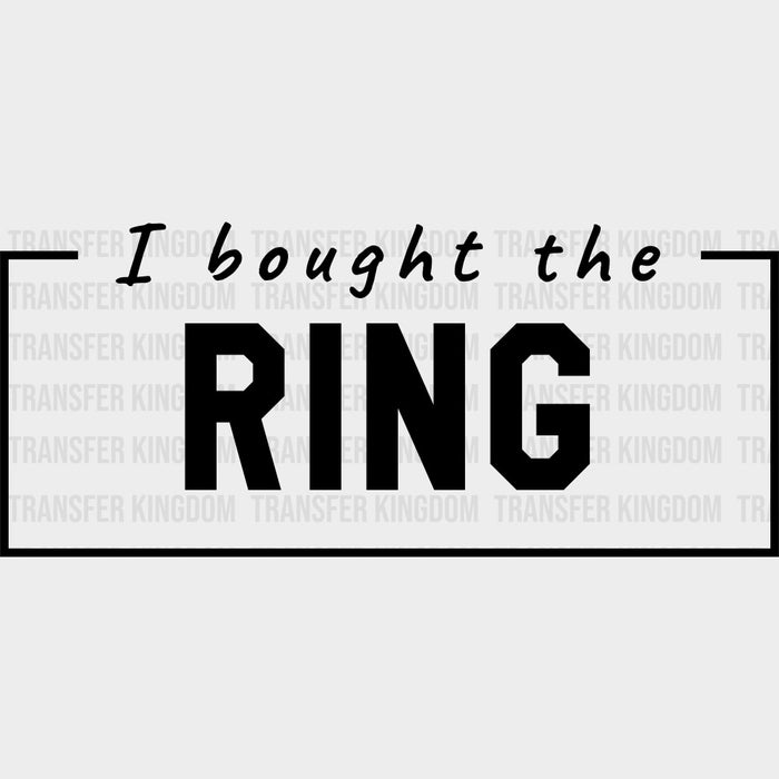 I Bought The Ring - Bachelor DTF Transfer