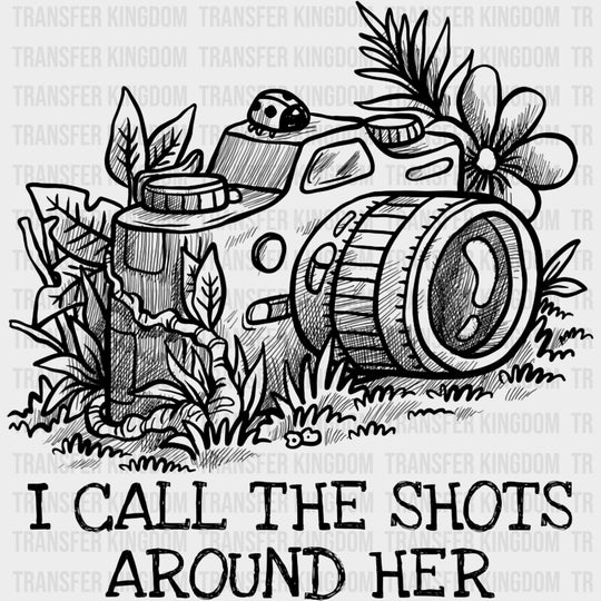 I Call The Shots Around Her - Photography DTF Transfers transfer-kingdom Dark Color Design (See Imaging)