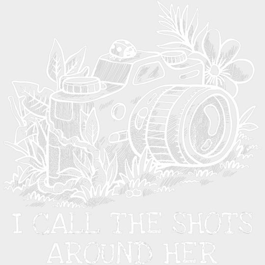 I Call The Shots Around Her - Photography DTF Transfers transfer-kingdom Light Color Design (See Imaging)