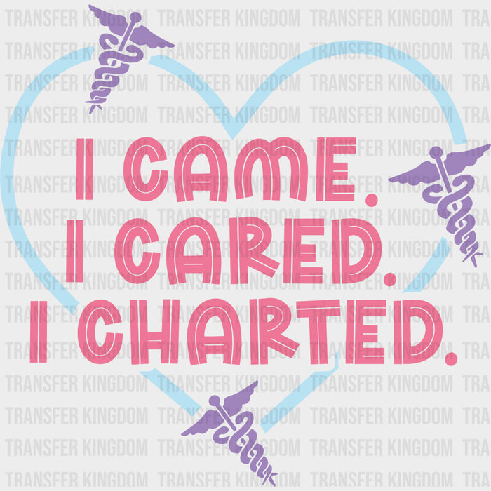 I Came, I Cared, I Charted - Nurse DTF Transfers