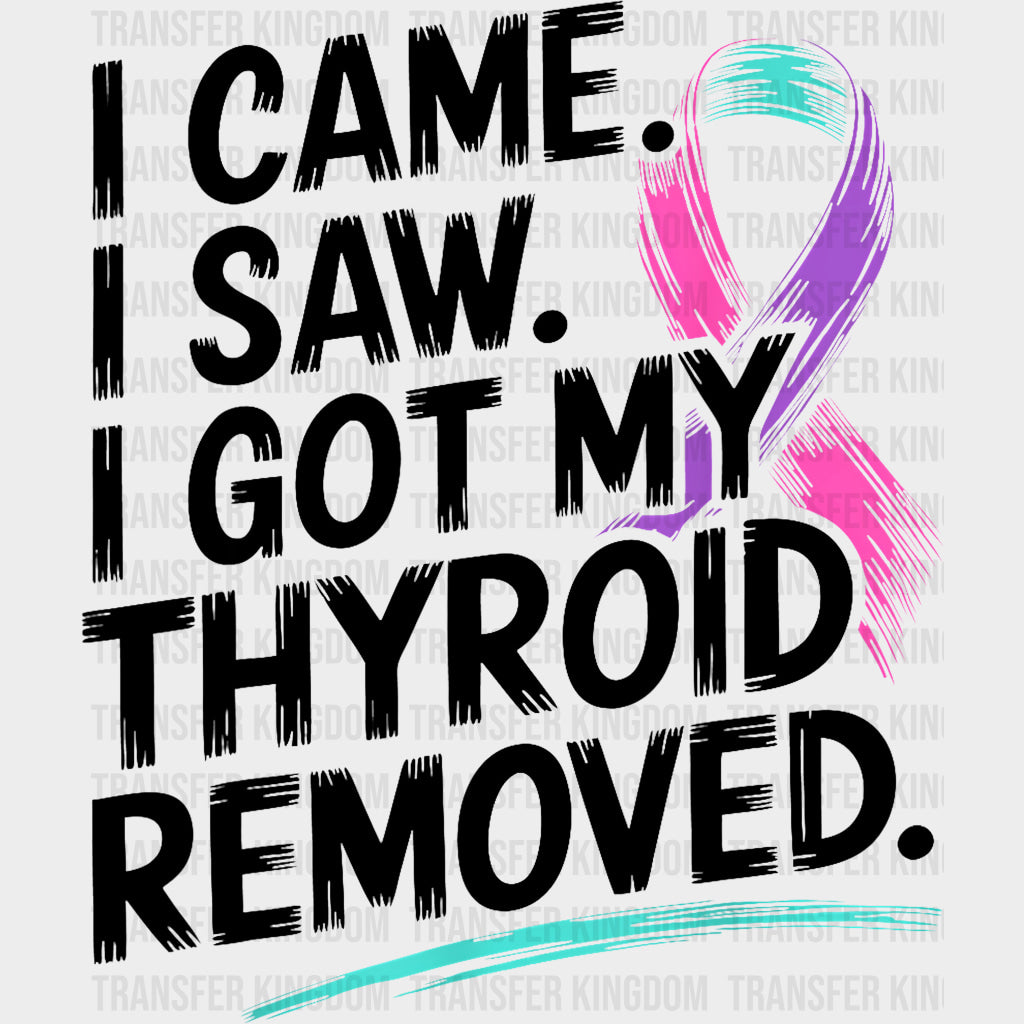 I Came I Saw I Got My Thyroid Removed - Lymphoma DTF Transfers Adult Unisex - S & M (10’’) / Dark Color Design (See