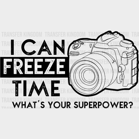 I Can Freeze Time, B&W DSLR - Photography DTF Transfers transfer-kingdom Dark Color Design (See Imaging)