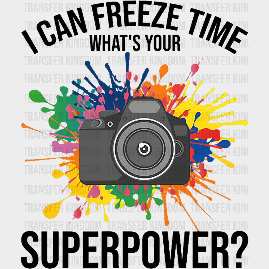 I Can Freeze Time, Colorful Splash - Photography DTF Transfers transfer-kingdom Dark Color Design (See Imaging)
