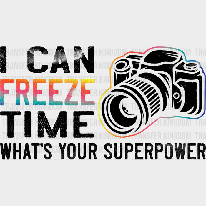 I Can Freeze Time - Photography DTF Transfers