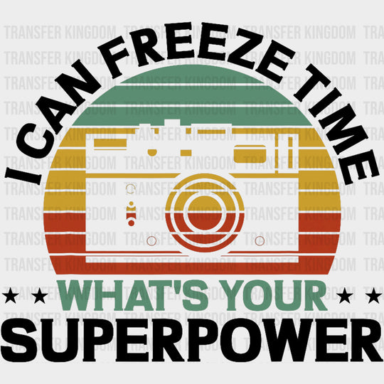 I Can Freeze Time, What's Your Superpower, B&W - Photography DTF Transfers transfer-kingdom Dark Color Design (See Imaging)