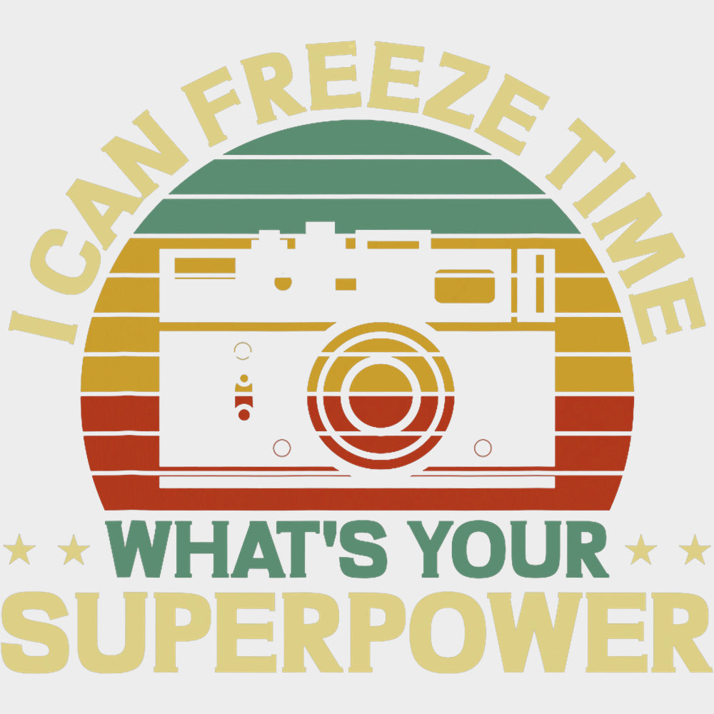 I Can Freeze Time, What's Your Superpower, B&W - Photography DTF Transfers transfer-kingdom Light Color Design (See Imaging)