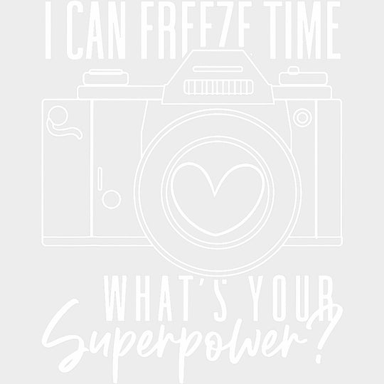 I Can Freeze Time, What's Your Superpower? - Photography DTF Transfers transfer-kingdom Light Color Design (See Imaging)