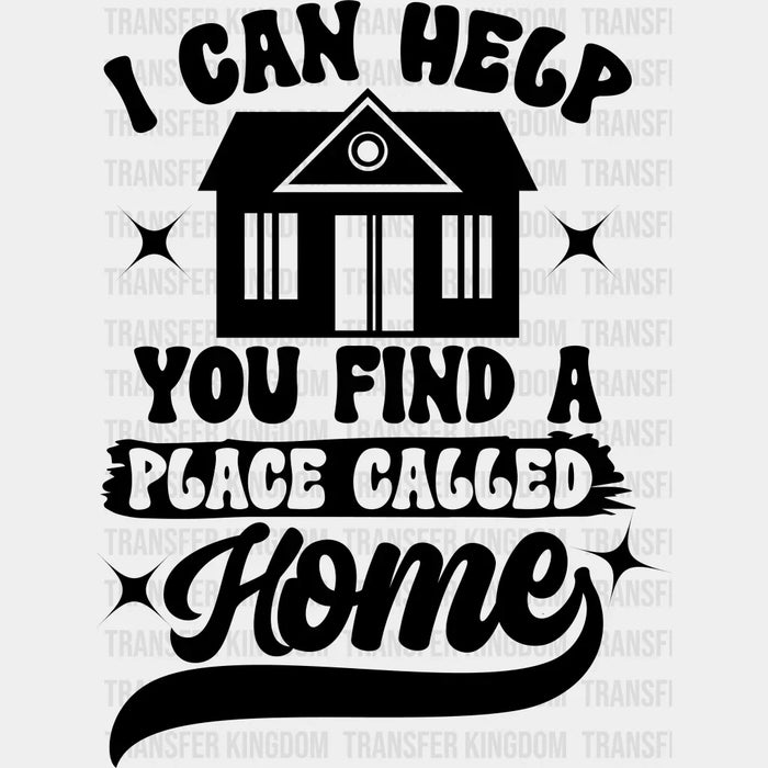 I Can Help You Find A Place Called Home B&W Design - Realtor DTF Heat Transfer