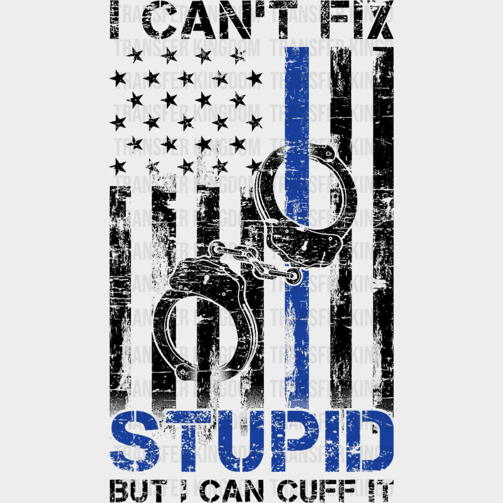 I Can't Fix Stupid, But I Can Cuff It - Police DTF Transfers transfer-kingdom Dark Color Design (See Imaging)