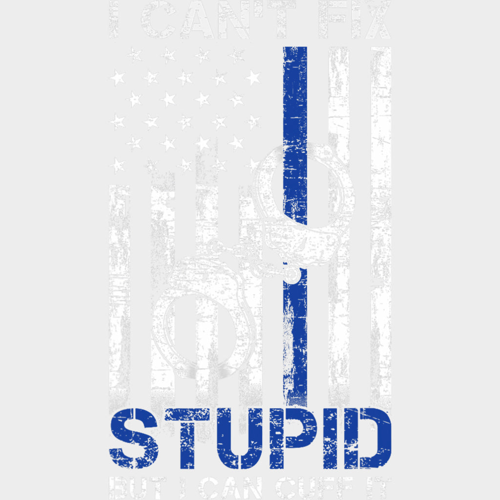 I Can't Fix Stupid, But I Can Cuff It - Police DTF Transfers transfer-kingdom Light Color Design (See Imaging)