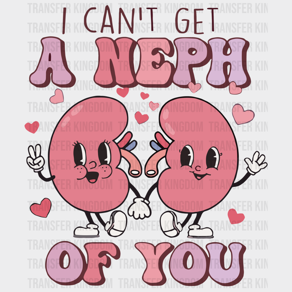 I Cant Get Neph Of You Valentines Day Design - Dtf Heat Transfer