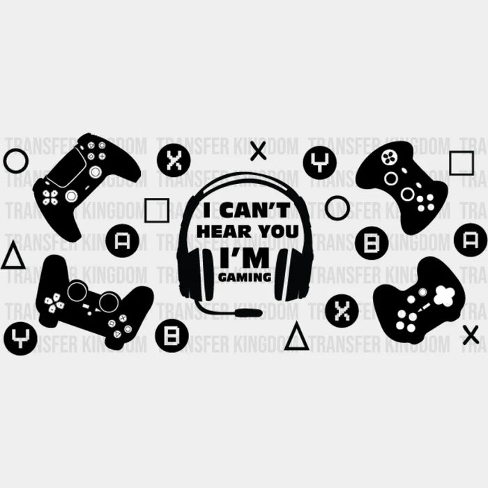 I Can't Hear You I'm Gaming - Video Games Cup Wrap UV Sticker Permanent UV DTF Decal